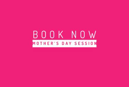 Book Now Mothers Day Session